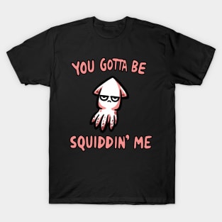 You gotta be Squidding me Octopus T-Shirt